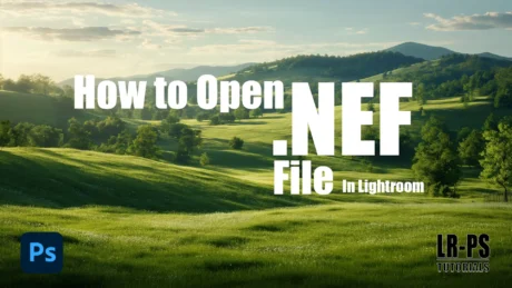 Tutorial on how to open .NEF files in Lightroom, featuring a serene landscape image with Lightroom and Photoshop logos.